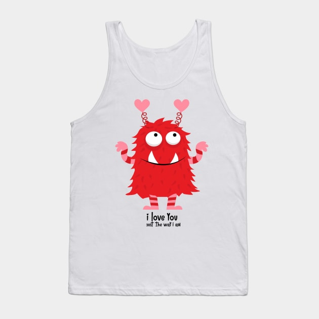 i love you just the way i am/ Love monster/ valentines day Tank Top by Misfit04